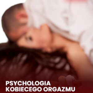 Co kobietę przywiązuje do mężczyzny? Psychologia Kobiecego Orgazmu